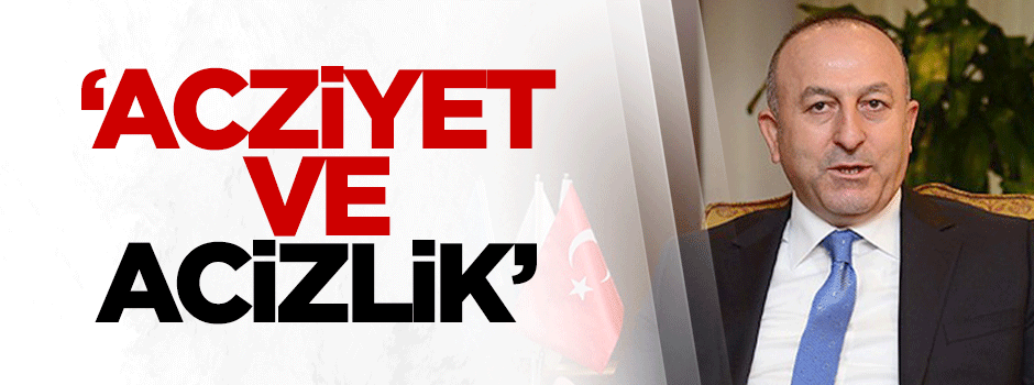 Mevlüt Çavuşoğlu: Acziyettir