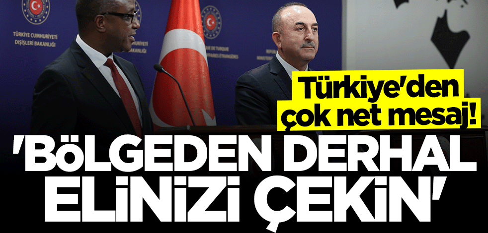 Mevlüt Çavuşoğlu: Afrika'dan elinizi çekin