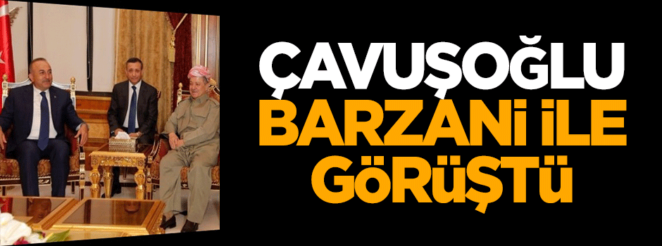 Mevlüt Çavuşoğlu, Barzani ile görüştü