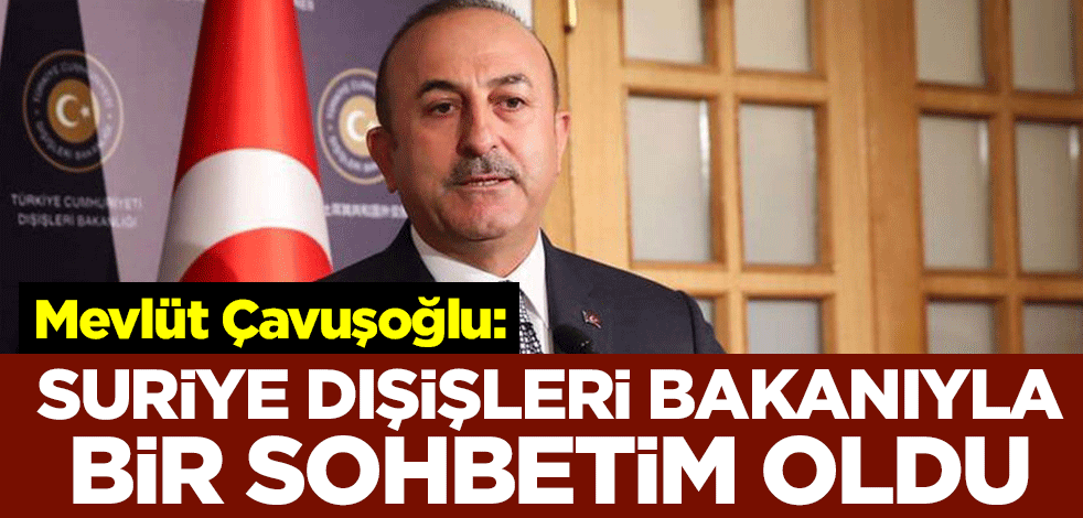 Mevlüt Çavuşoğlu: Suriye Dışişleri Bakanıyla bir sohbetim oldu