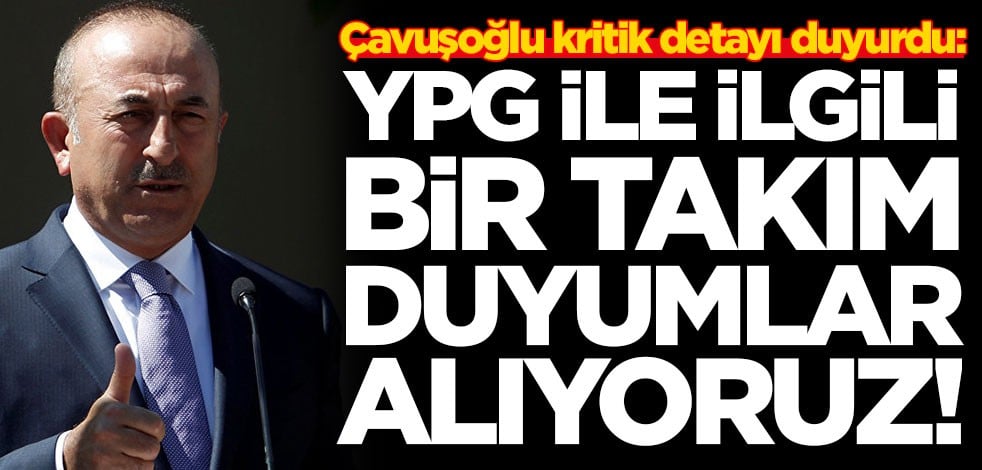 Mevlüt Çavuşoğlu: YPG ile ilgili bir takımlar duyumlar alıyoruz