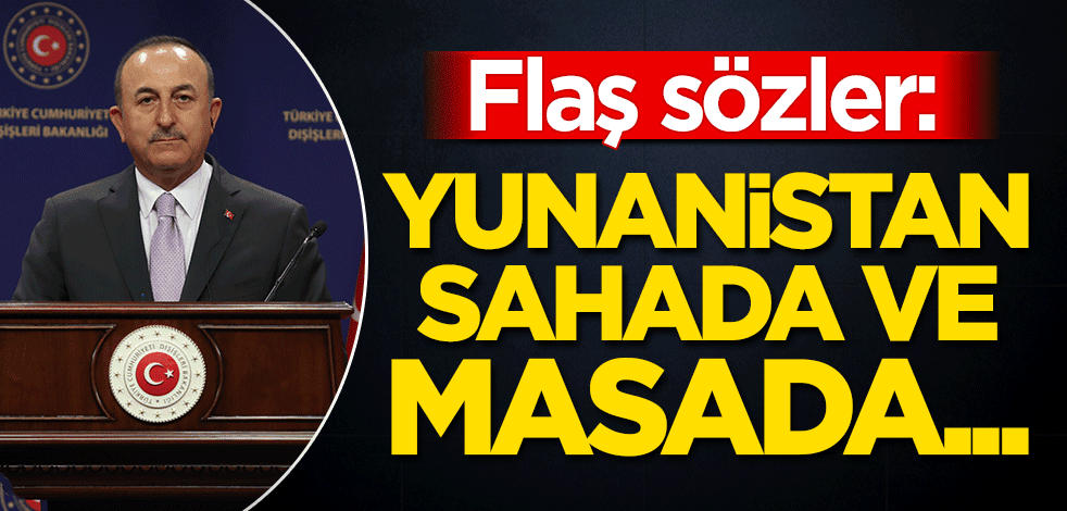 Mevlüt Çavuşoğlu: Yunanistan sahada ve masada...