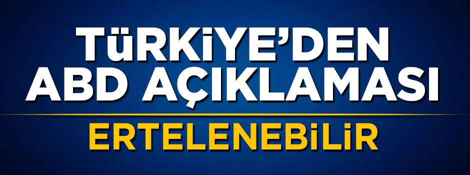 Mevlüt Çavuşoğlu'ndan ABD açıklaması: Görüşmeler ertelenebilir