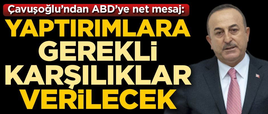 Mevlüt Çavuşoğlu'ndan ABD yaptırımlarına cevap: Gerekli karşılıklar verilecek