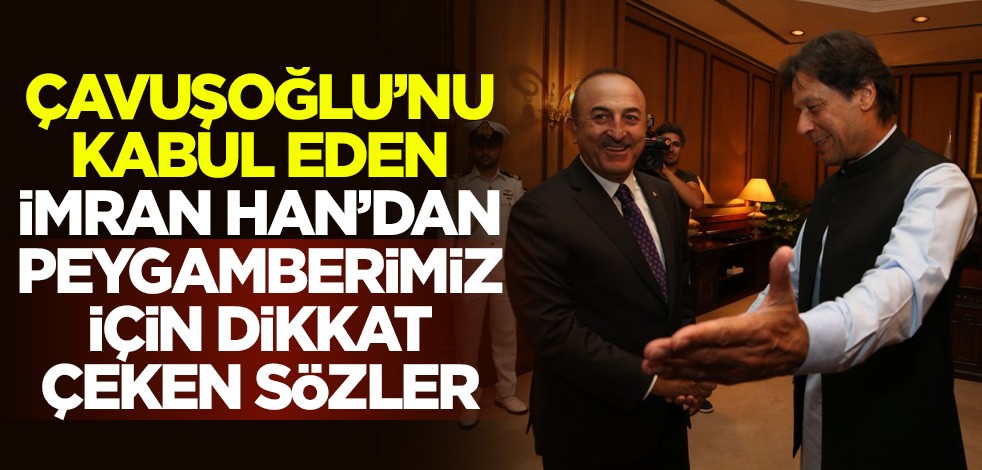 Mevlüt Çavuşoğlu'nu kabul eden Pakistan Başbakanı İmran Han'dan peygamberimiz için dikkat çeken sözler