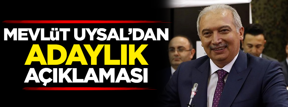 Mevlüt Uysal'dan 'adaylık' açıklaması!