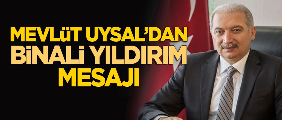 Mevlüt Uysal'dan 'Binali Yıldırım’ mesajı