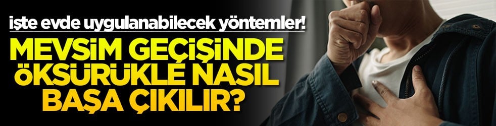 Mevsim geçişinde öksürükle nasıl başa çıkılır? İşte evde uygulanabilecek yöntemler