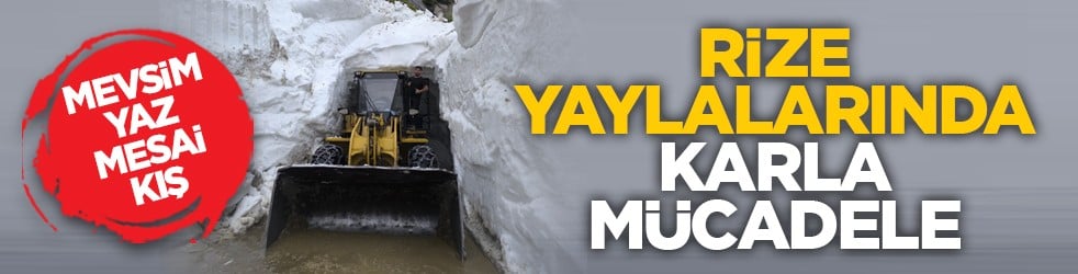 Mevsim yaz, mesai kış: Rize yaylalarında karla mücadele