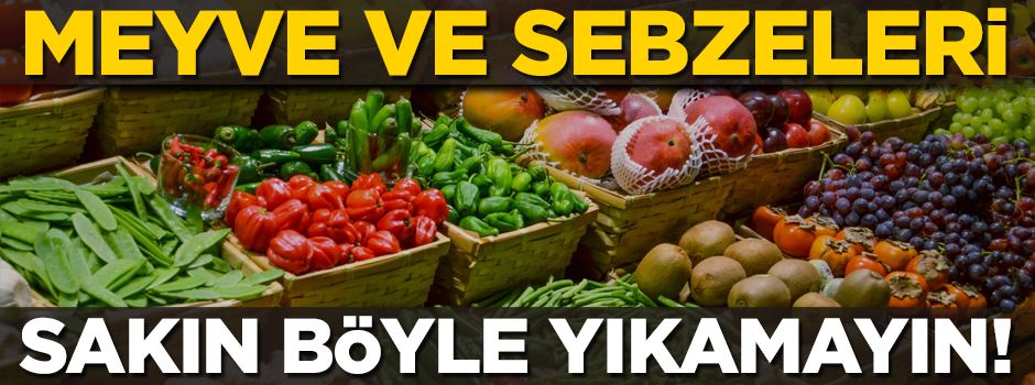 Meyve ve sebzeleri sakın böyle yıkamayın! Birçok hastalık bu yolla bulaşabilir
