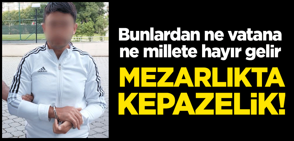 Mezarlıkta kepazelik!