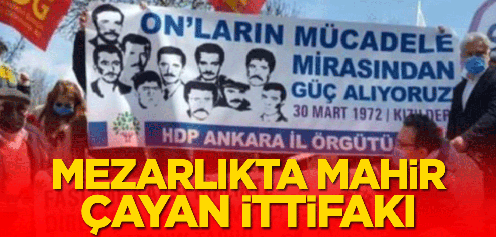 Mezarlıkta Mahir Çayan ittifakı! HDP ve CHP kol kola