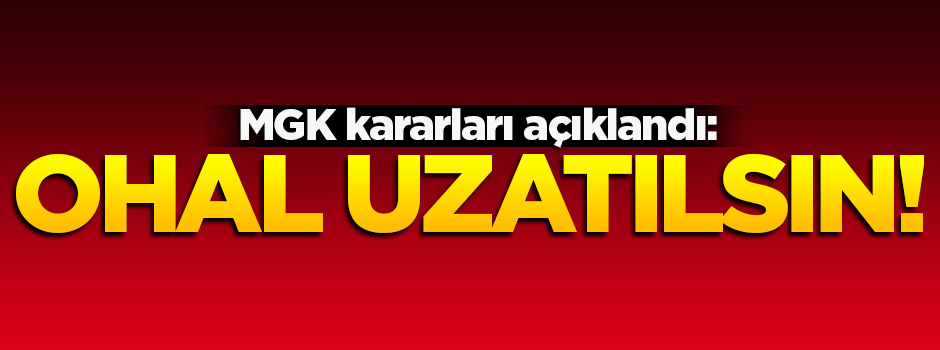 MGK kararları açıklandı: OHAL uzatılsın!