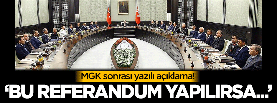 MGK sonrası yazılı açıklama: Bu referandum yapılırsa...