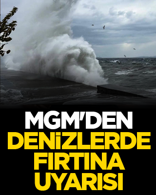 MGM'den denizlerde fırtına uyarısı