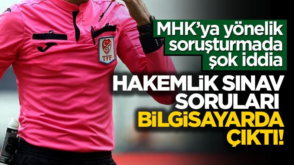 MHK’ya yönelik soruşturmada şok iddia! Hakemlik sınav soruları bilgisayarda çıktı!