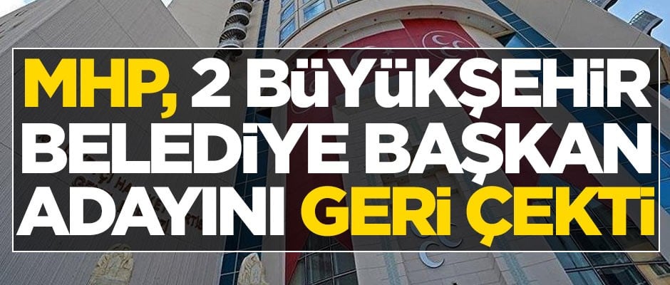 MHP, 2 Büyükşehir Belediye Başkan adayını geri çekti