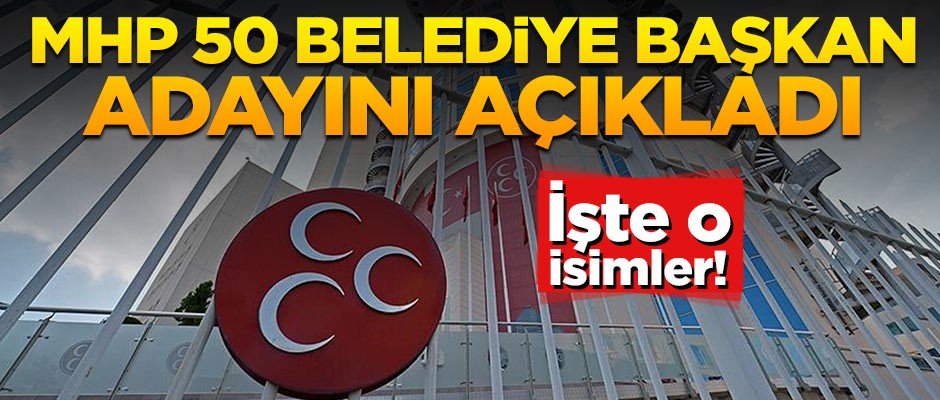 MHP 50 belediye başkan adayını açıkladı