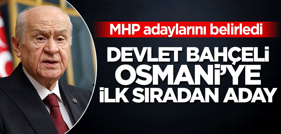 MHP aday listesi belirlendi! Devlet Bahçeli Osmaniye'den ilk sırada