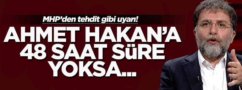 MHP, Ahmet Hakan'a 48 saat süre verdi