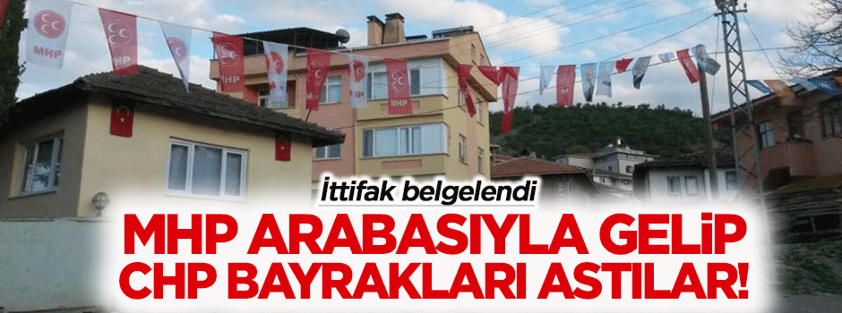 MHP arabasıyla gelip CHP bayrakları astılar