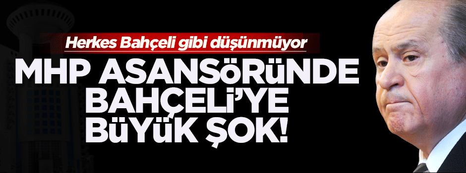 MHP asansöründe Bahçeli'ye büyük şok