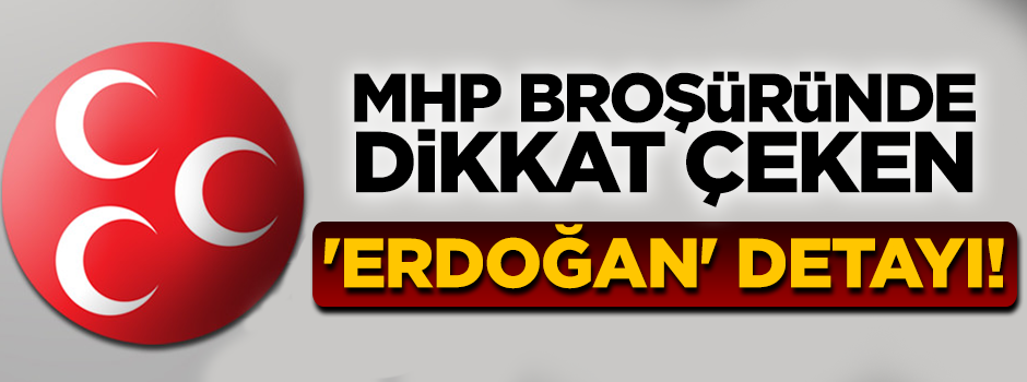 MHP broşüründe dikkat çeken 'Erdoğan' detayı!