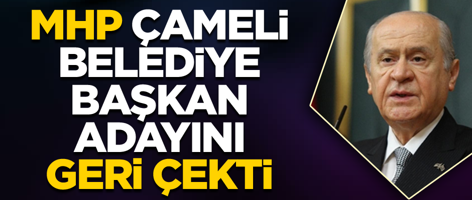MHP, Çameli belediye başkanı adayını geri çekti