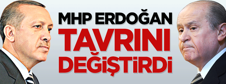MHP, Erdoğan'a karşı tavrını değiştirdi