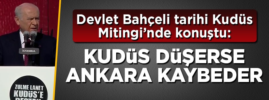 MHP Genel Başkanı Bahçeli: Kudüs düşerse Ankara kaybeder