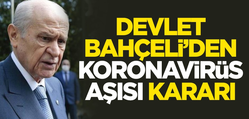 MHP Genel Başkanı Devlet Bahçeli'den koronavirüs aşısı kararı