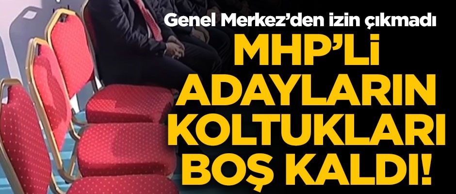 MHP Genel Merkezi izin vermedi! MHP'li adayların koltukları boş kaldı