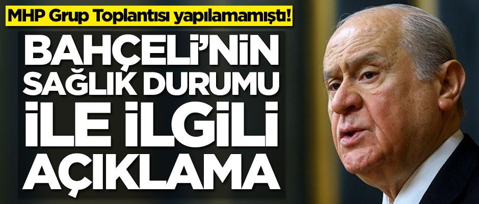 MHP Grup Toplantısı dün yapılamamıştı! Bahçeli'nin sağlık durumuyla ilgili açıklama geldi