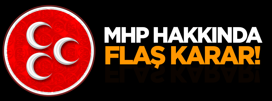 MHP hakkında flaş karar!