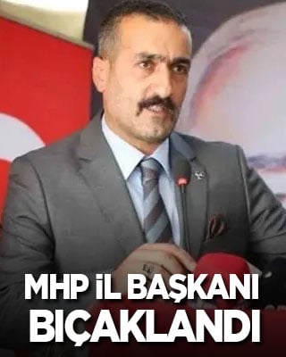 MHP İl Başkanı bıçaklandı