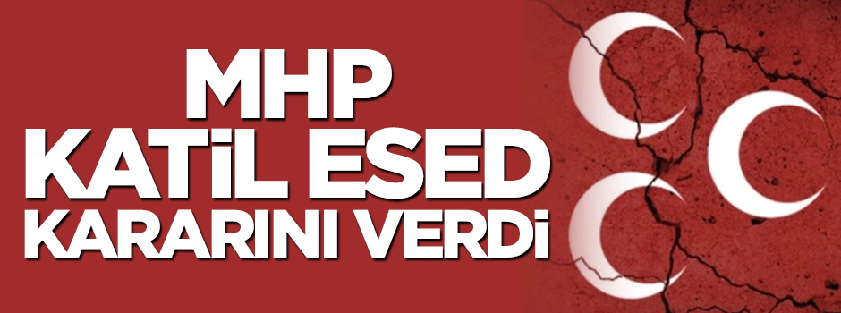 MHP, katil Esed ile görüşme kararı aldı
