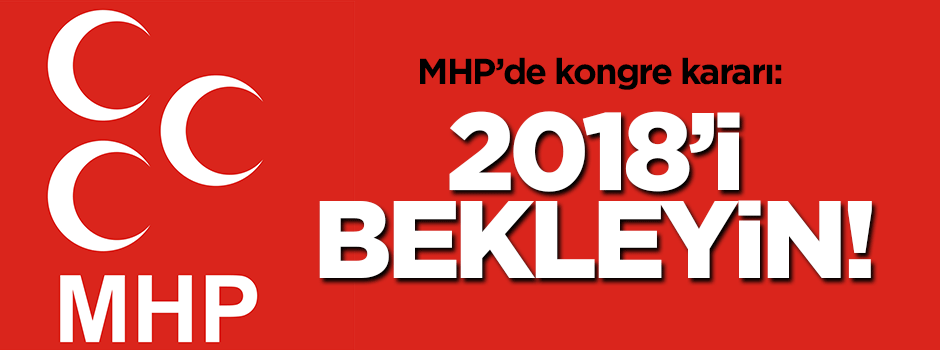 MHP kongre kararı: 2018'i bekleyin