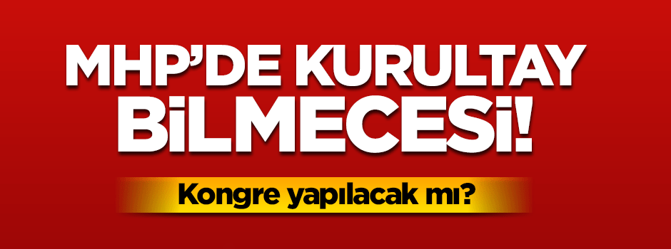MHP kurultayı yapılacak mı?