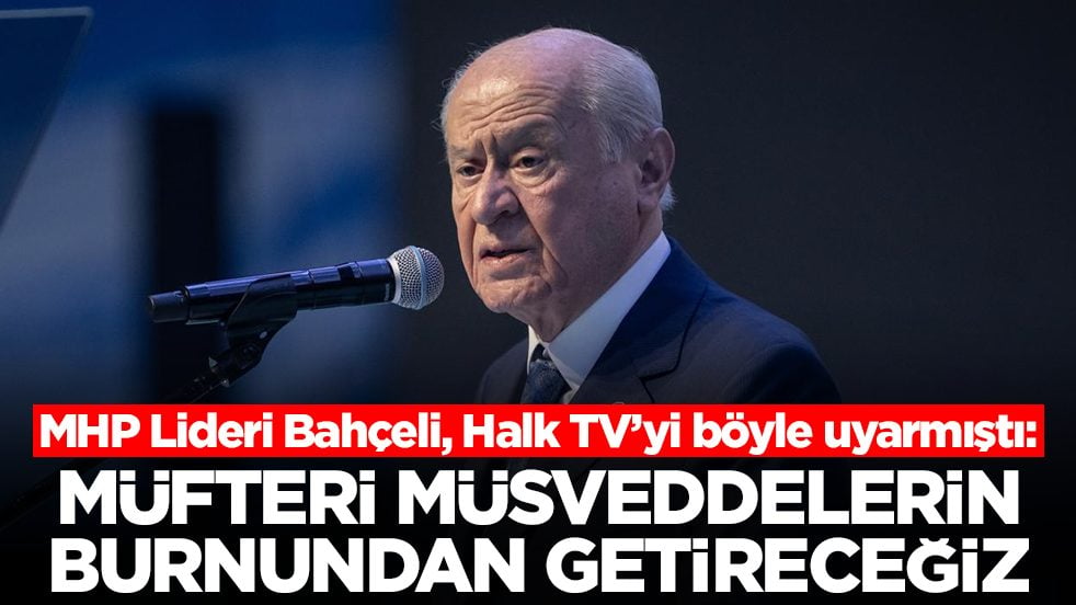 MHP Lideri Bahçeli, Halk TV’yi böyle uyarmıştı: Müfteri müsveddelerin burnundan getireceğiz