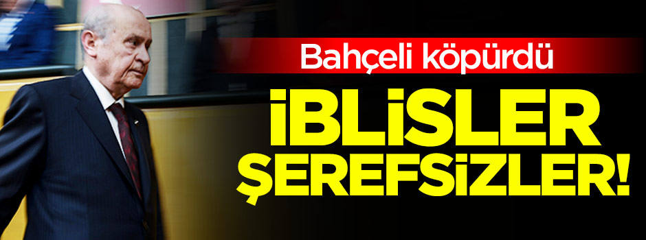 MHP lideri Bahçeli: İblisler, şerefsizler