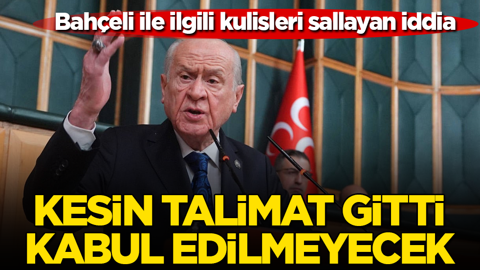 MHP lideri Bahçeli ile ilgili kulisleri sallayan iddia! Kesin talimat gitti, kabul edilmeyecek