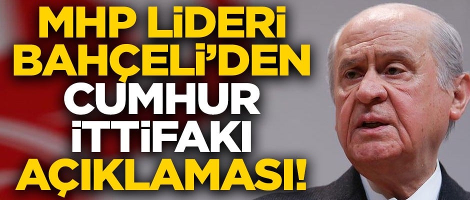 MHP Lideri Bahçeli'den flaş Cumhur İttifakı açıklaması