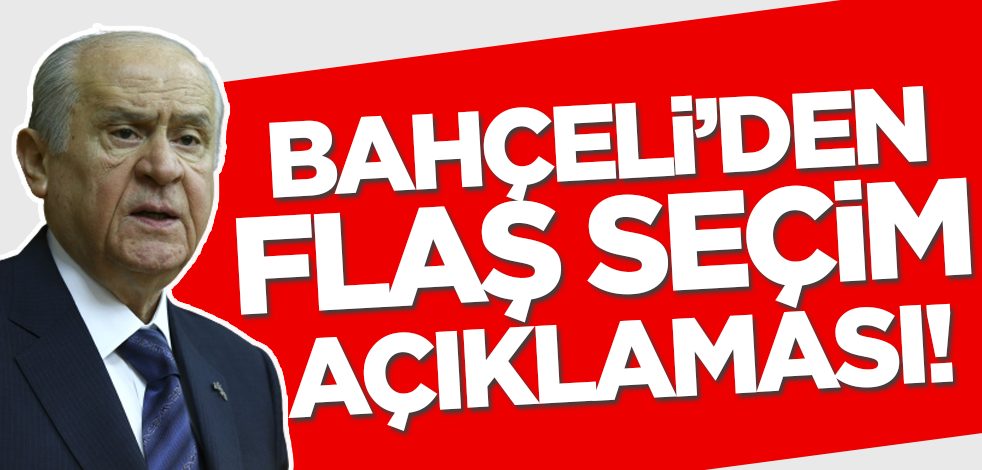 MHP lideri Bahçeli'den flaş seçim açıklaması