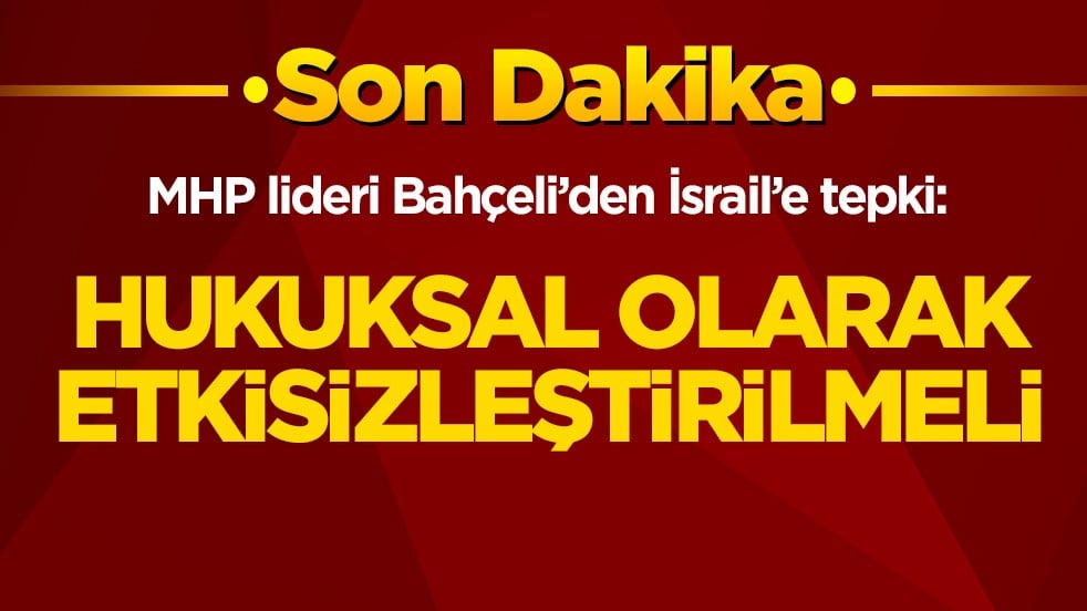 MHP lideri Bahçeli’den İsrail’e tepki: Hukuksal olarak etkisizleştirilmeli