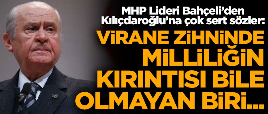 MHP Lideri Bahçeli'den Kılıçdaroğlu'na çok sert sözler! "Milliliğin kırıntısı bile olmayan biri..."