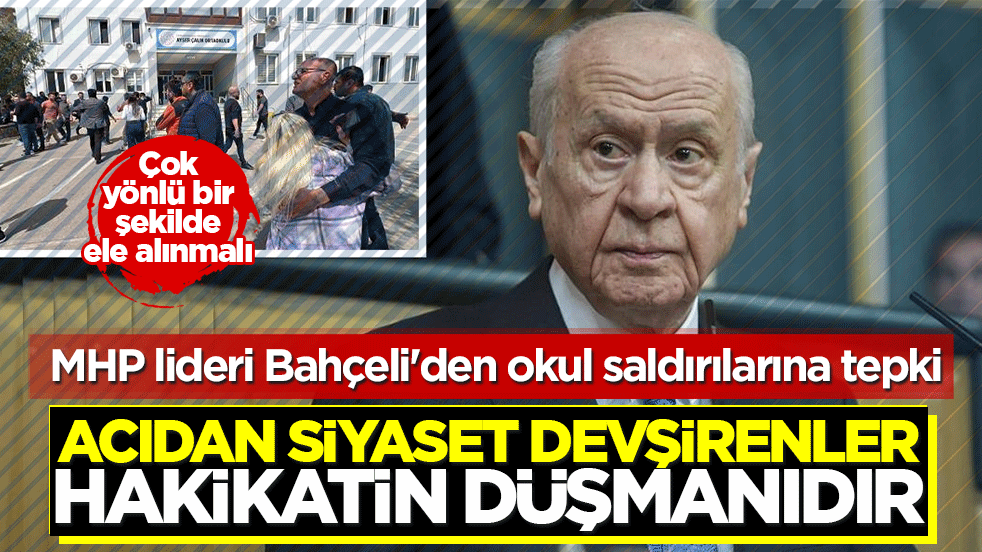 MHP lideri Bahçeli'den okul saldırılarına tepki: Acıdan siyaset devşirenler, hakikatin düşmanıdır