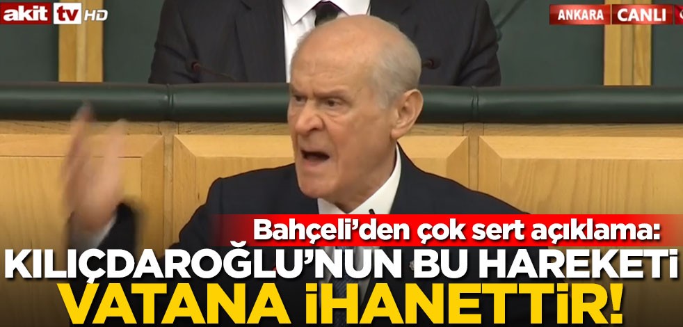 Bahçeli’den çok sert açıklama: Kılıçdaroğlu’nun bu hareketi vatana ihanettir!