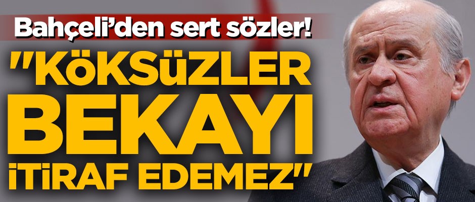 MHP Lideri Bahçeli'den sert sözler! "Köksüzler bekayı itiraf edemez"