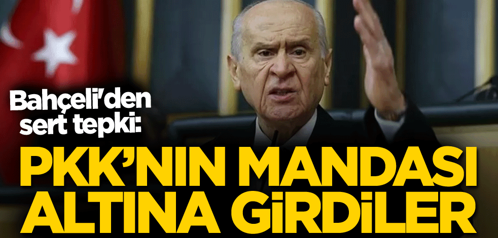 MHP Lideri Bahçeli'den sert tepki: PKK'nın mandası altına girdiler