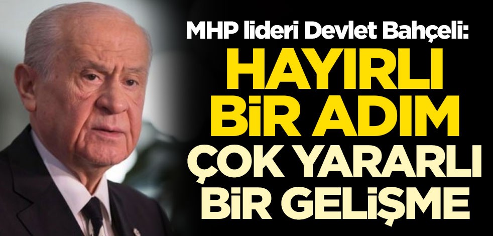 MHP lideri Devlet Bahçeli: Hayırlı bir adım, çok yararlı bir gelişme